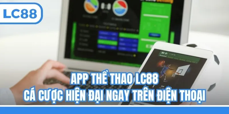 App Thể Thao LC88 - Cá Cược Hiện Đại Ngay Trên Điện Thoại