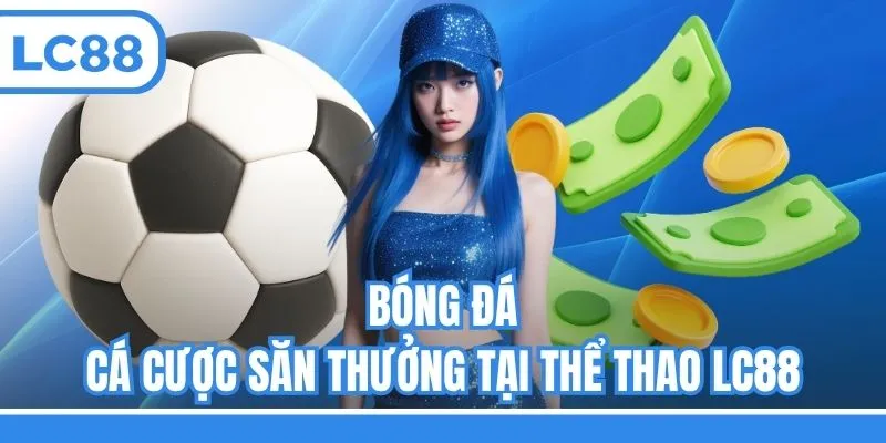 Bóng đá - Cá cược săn thưởng tại thể thao LC88