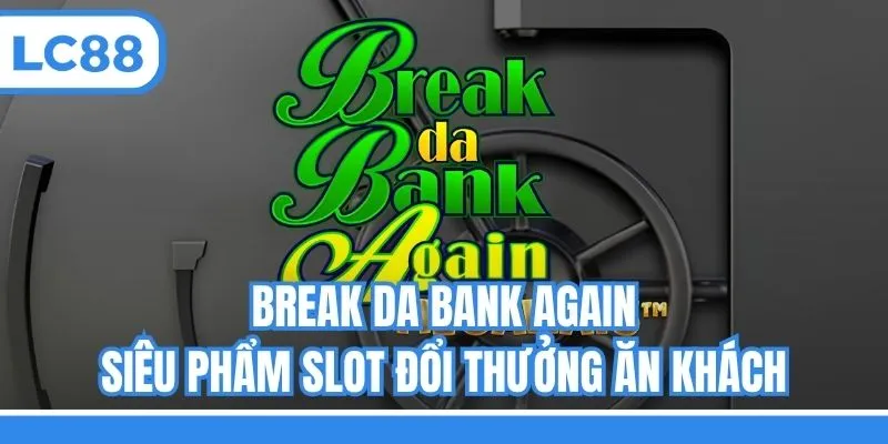 Break da Bank Again - Siêu phẩm slot đổi thưởng ăn khách