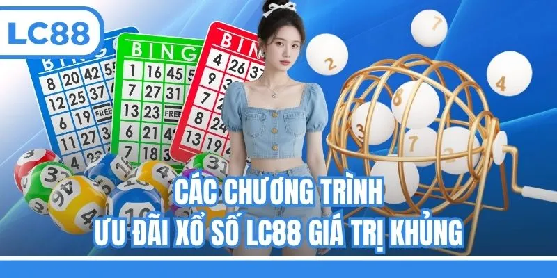 Các chương trình ưu đãi xổ số LC88 giá trị khủng