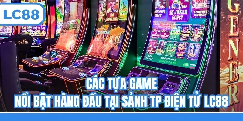 Các tựa game nổi bật hàng đầu tại sảnh TP điện tử LC88