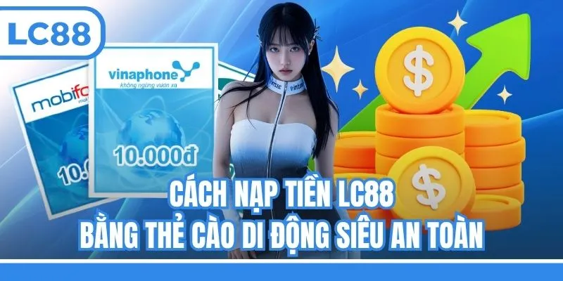Cách nạp tiền LC88 bằng thẻ cào di động siêu an toàn