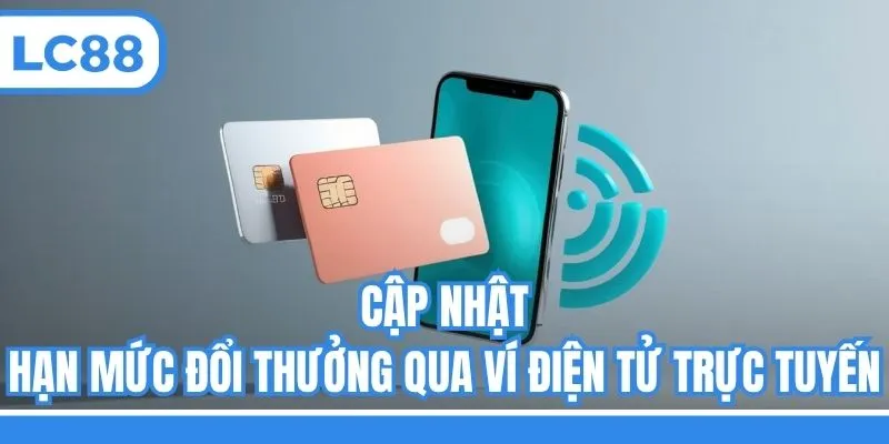 Cập nhật hạn mức đổi thưởng qua ví điện tử trực tuyến