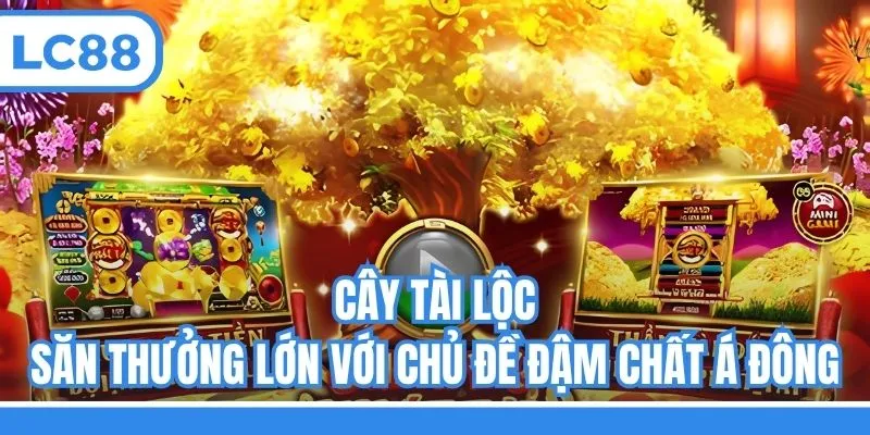 Cây Tài Lộc - Săn thưởng lớn với chủ đề đậm chất Á Đông
