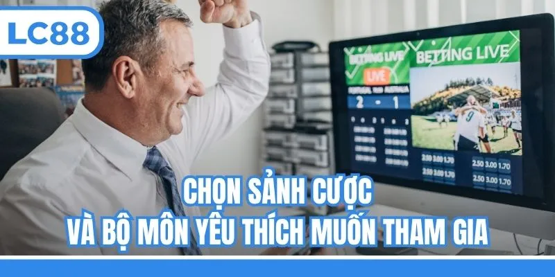 Chọn sảnh cược và bộ môn yêu thích muốn tham gia