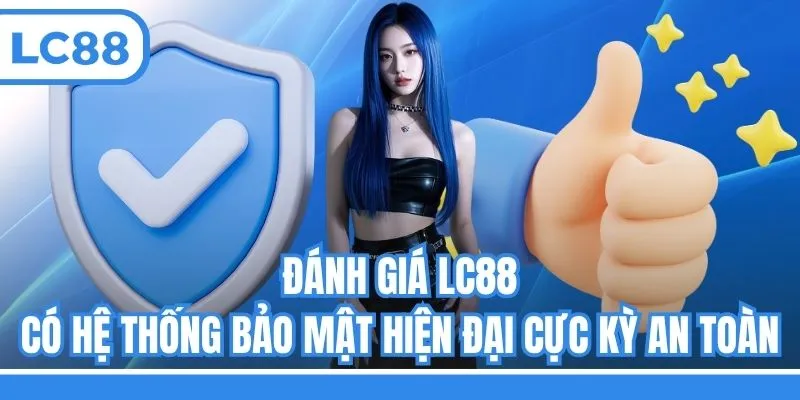 Đánh giá LC88 có hệ thống bảo mật hiện đại cực kỳ an toàn