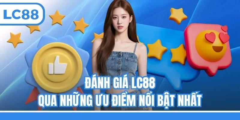 Đánh giá LC88 qua những ưu điểm nổi bật nhất