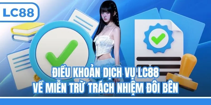 Điều khoản dịch vụ LC88 về miễn trừ trách nhiệm đôi bên