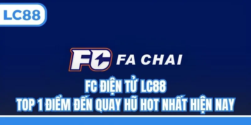 FC Điện Tử LC88 - Top 1 Điểm Đến Quay Hũ Hot Nhất Hiện Nay