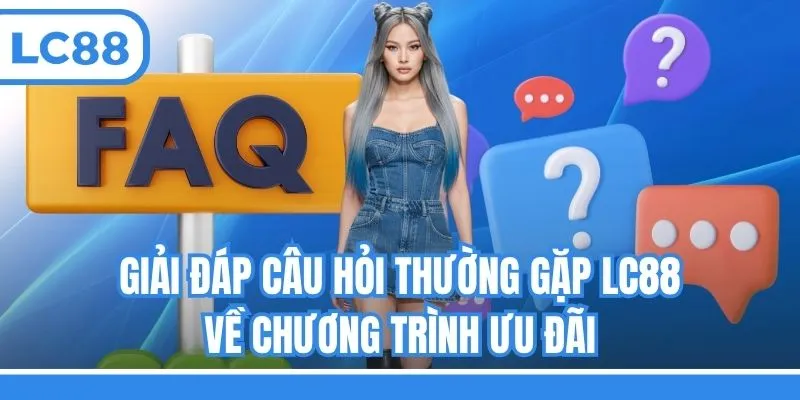 Giải đáp câu hỏi thường gặp LC88 về chương trình ưu đãi