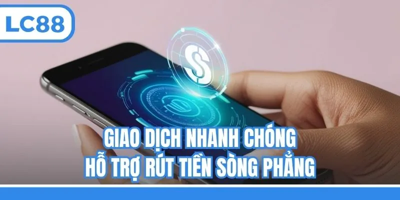 Giao dịch nhanh chóng, hỗ trợ rút tiền sòng phẳng