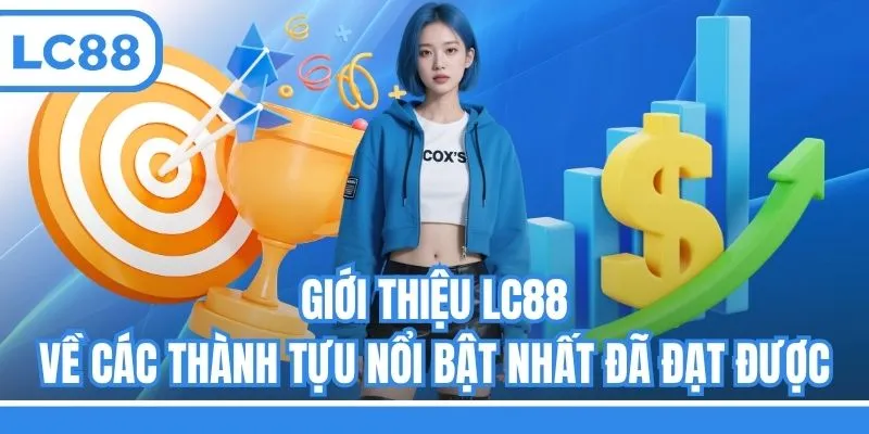Giới thiệu LC88 về các thành tựu nổi bật nhất đã đạt được