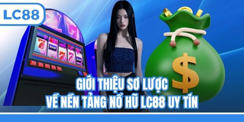 Giới thiệu sơ lược về nền tảng nổ hũ LC88 uy tín
