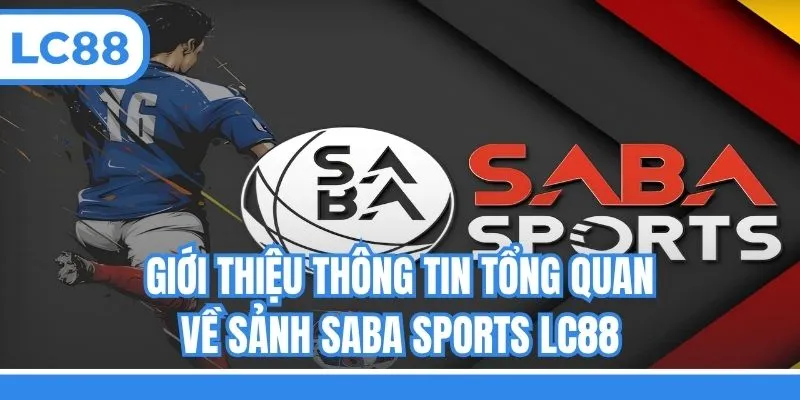 Giới thiệu thông tin tổng quan về sảnh Saba Sports LC88