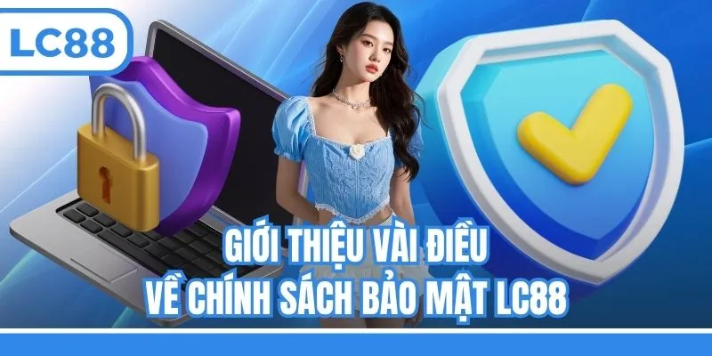 Giới thiệu vài điều về chính sách bảo mật LC88