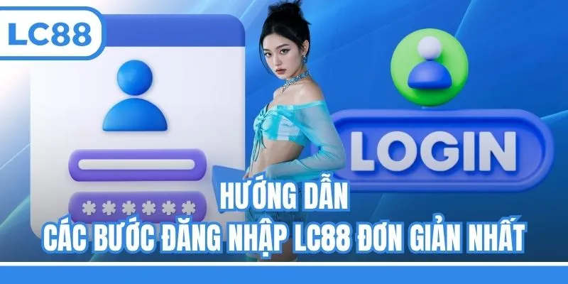 Hướng dẫn các bước đăng nhập LC88 đơn giản nhất