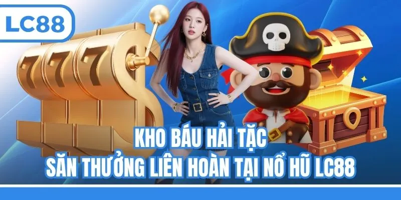 Kho Báu Hải Tặc - Săn thưởng liên hoàn tại nổ hũ LC88