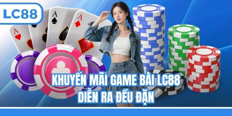 Khuyến mãi game bài LC88 diễn ra đều đặn