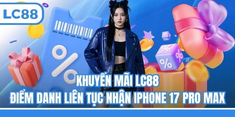 Khuyến mãi LC88 điểm danh liên tục nhận iPhone 17 Pro Max