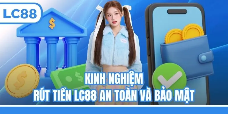 Kinh nghiệm rút tiền LC88 an toàn và bảo mật