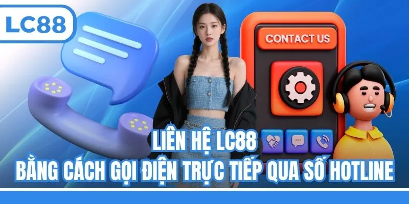Liên hệ LC88 bằng cách gọi điện trực tiếp qua số hotline