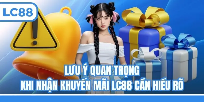 Lưu ý quan trọng khi nhận khuyến mãi LC88 cần hiểu rõ