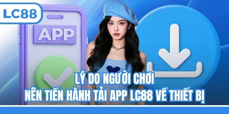 Lý do người chơi nên tiến hành tải app LC88 về thiết bị
