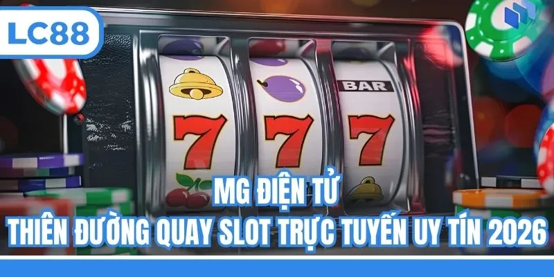 MG Điện Tử - Thiên Đường Quay Slot Trực Tuyến Uy Tín 2026