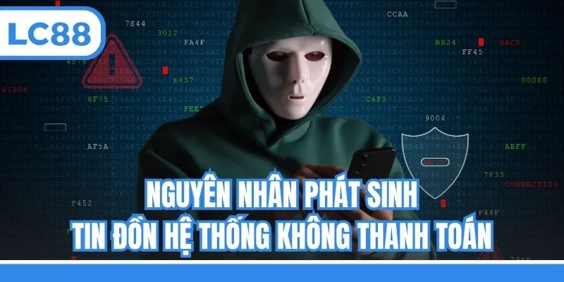 Nguyên nhân phát sinh tin đồn hệ thống không thanh toán