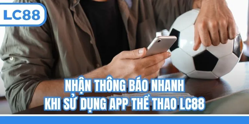 Nhận thông báo nhanh khi sử dụng app thể thao LC88