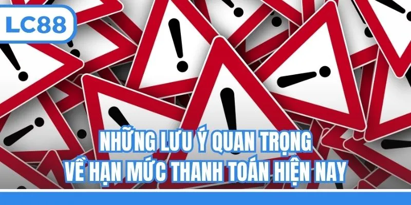 Những lưu ý quan trọng về hạn mức thanh toán hiện nay