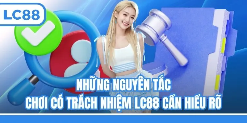 Những nguyên tắc chơi có trách nhiệm LC88 cần hiểu rõ