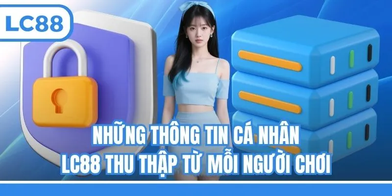 Những thông tin cá nhân LC88 thu thập từ mỗi người chơi