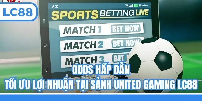 Odds hấp dẫn, tối ưu lợi nhuận tại sảnh United Gaming LC88