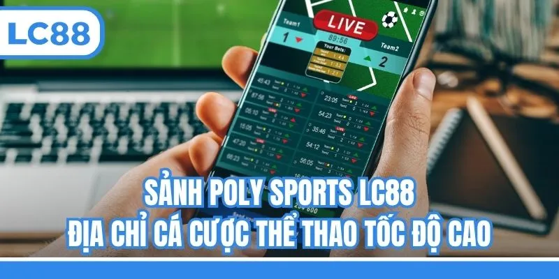Sảnh Poly Sports LC88 - Địa Chỉ Cá Cược Thể Thao Tốc Độ Cao