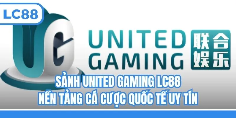 Sảnh United Gaming LC88 - Nền Tảng Cá Cược Quốc Tế Uy Tín
