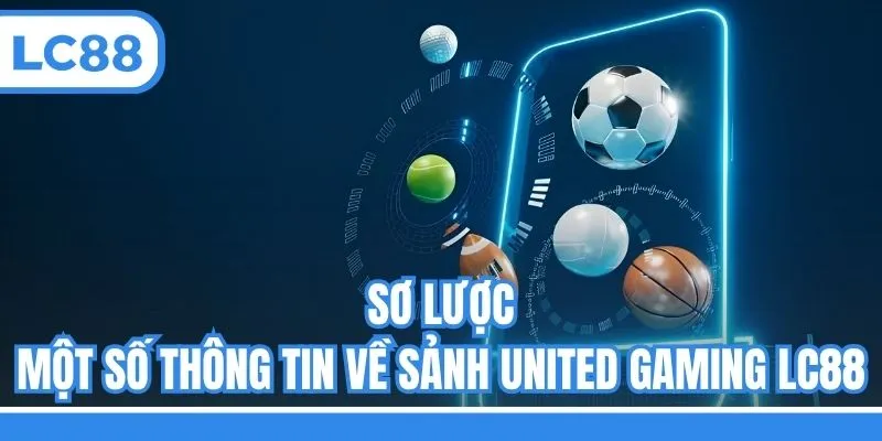 Sơ lược một số thông tin về sảnh United Gaming LC88