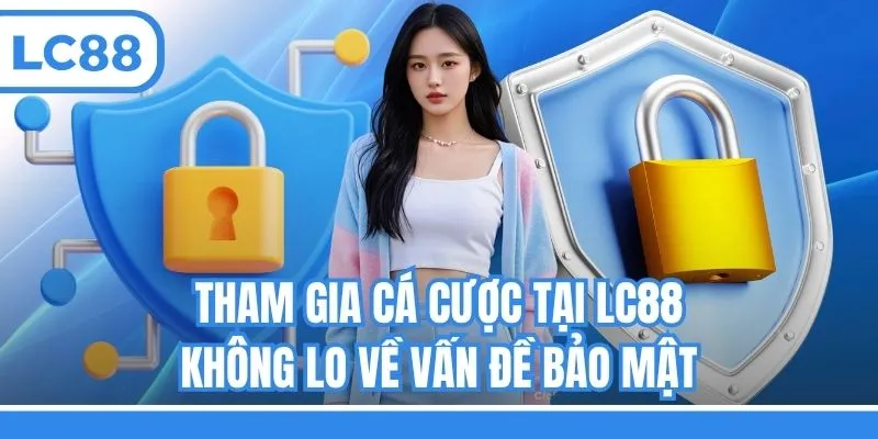 Tham gia cá cược tại LC88 không lo về vấn đề bảo mật