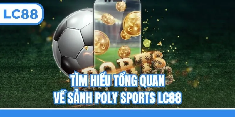 Tìm hiểu tổng quan về sảnh Poly Sports LC88