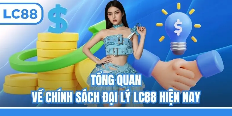 Tổng quan về chính sách đại lý LC88 hiện nay