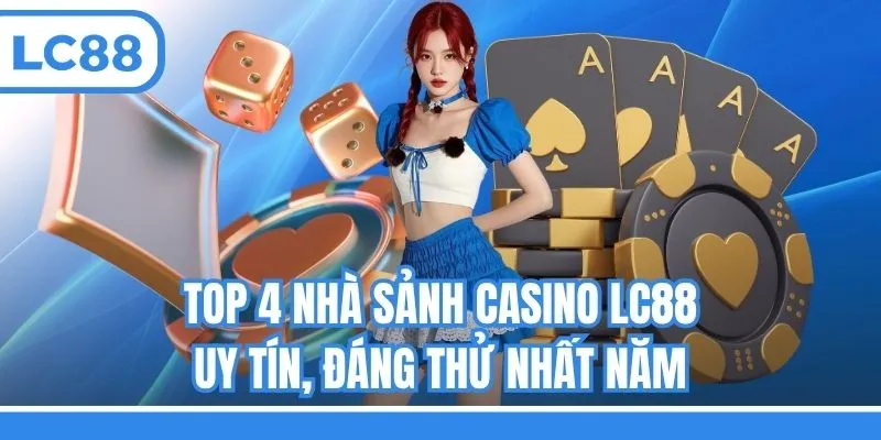 Top 4 nhà sảnh casino LC88 uy tín, đáng thử nhất năm