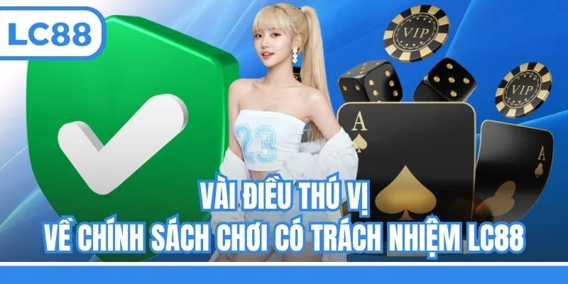 Vài điều thú vị về chính sách chơi có trách nhiệm LC88