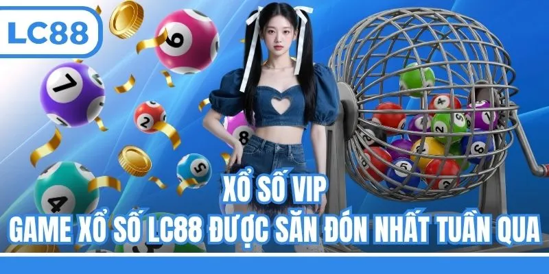 Xổ số Vip - Game xổ số LC88 được săn đón nhất tuần qua